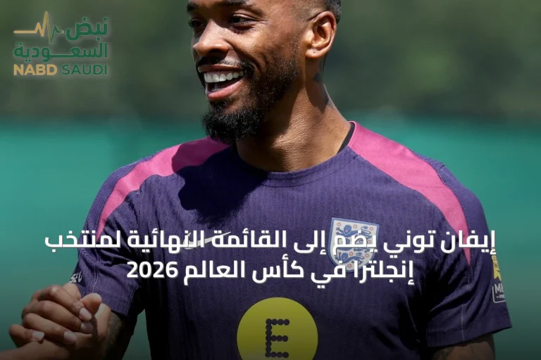 إيفان توني يُضم إلى القائمة النهائية لمنتخب إنجلترا في كأس العالم 2026