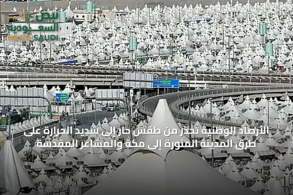 الأرصاد الوطنية تحذر من طقس حار إلى شديد الحرارة على طرق المدينة المنورة إلى مكة والمشاعر المقدسة