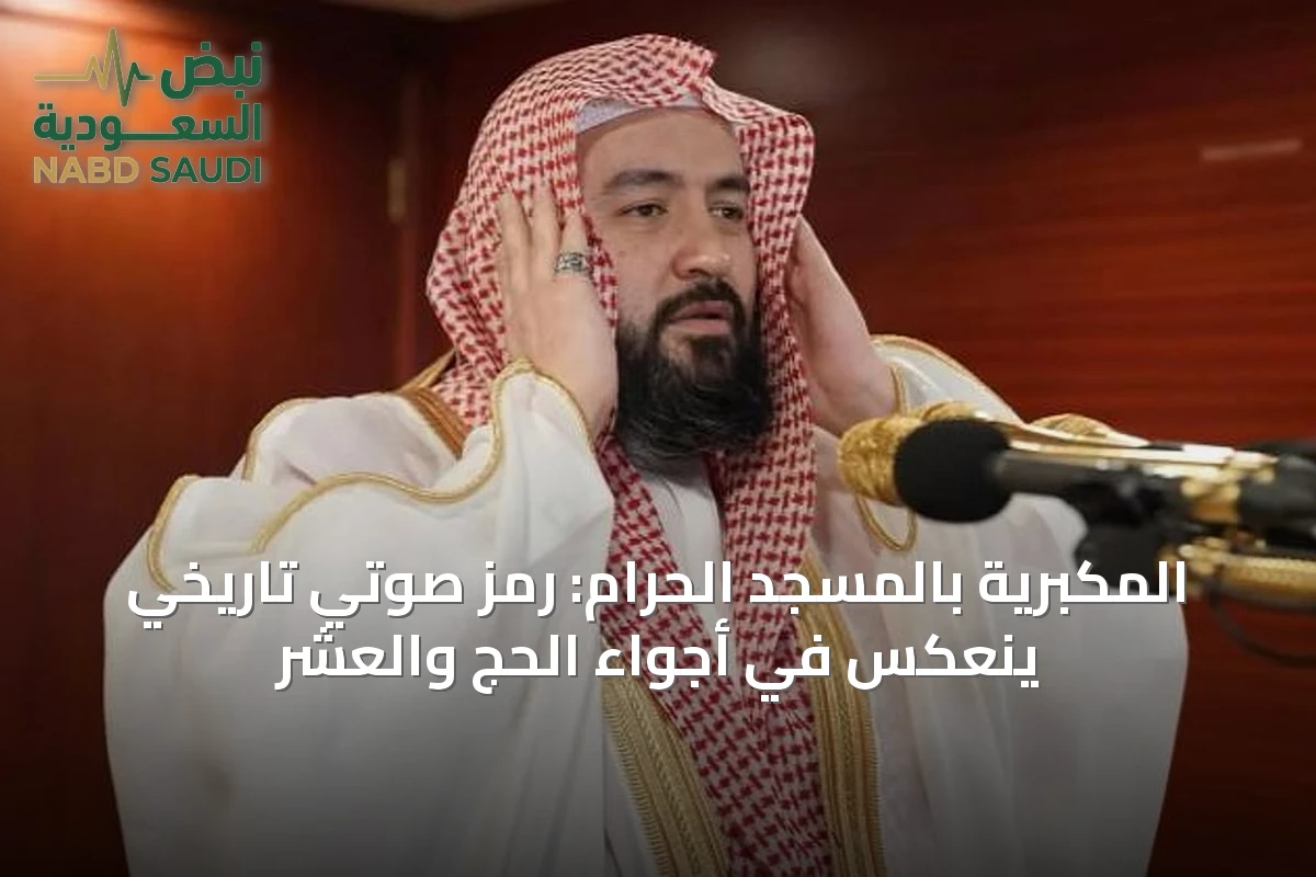 المكبريّة بالمسجد الحرام: رمز صوتي تاريخي ينعكس في أجواء الحج والعشر
