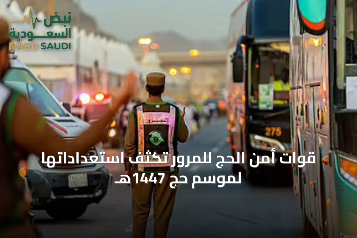 قوات أمن الحج للمرور تُكثف استعداداتها لموسم حج 1447هـ