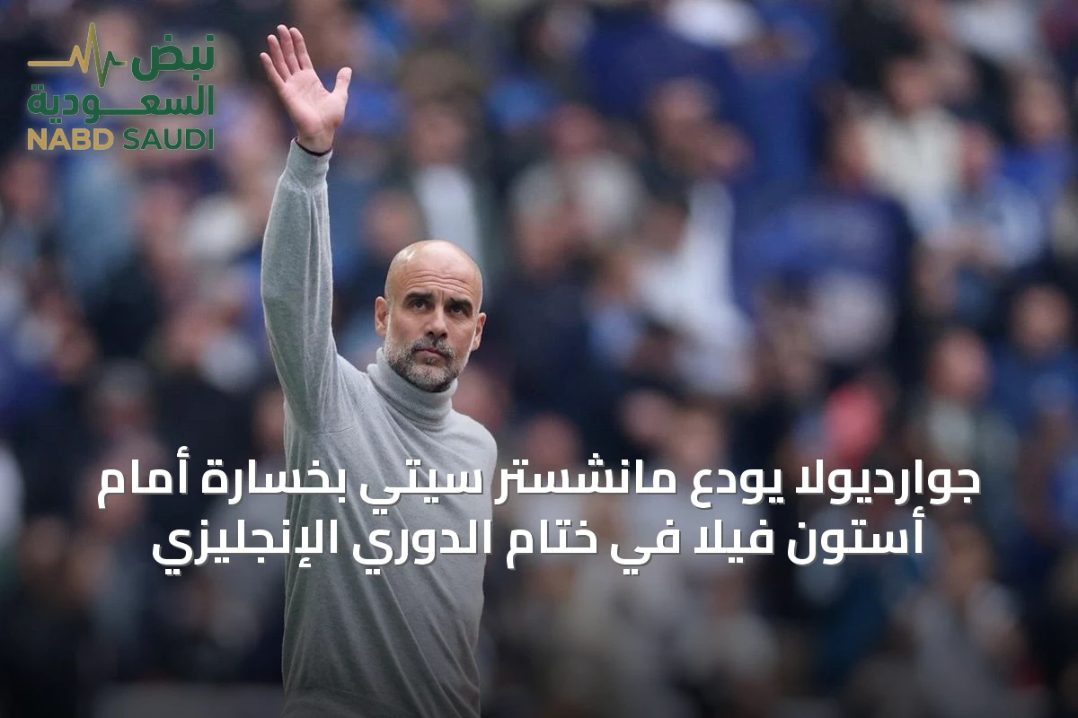 جوارديولا يودع مانشستر سيتي بخسارة أمام أستون فيلا في ختام الدوري الإنجليزي