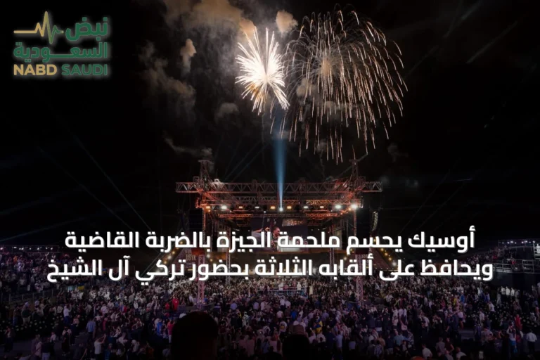أوسيك يحسم ملحمة الجيزة بالضربة القاضية ويُحافظ على ألقابه الثلاثة بحضور تركي آل الشيخ