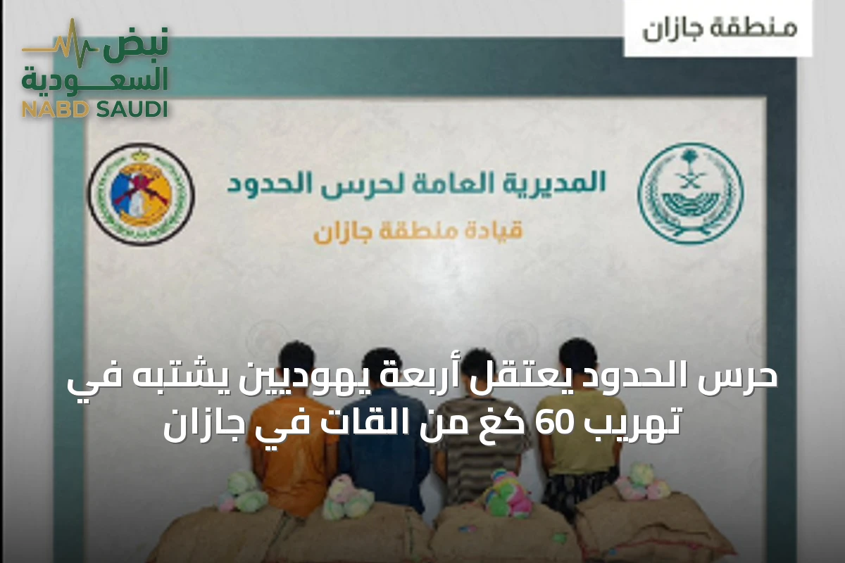 حرس الحدود يعتقل أربعة يهوديين يشتبه في تهريب 60 كغ من القات في جازان