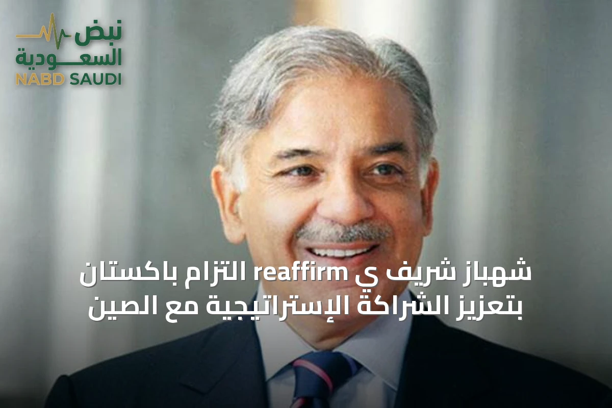 شهباز شريف ي reaffirm التزام باكستان بتعزيز الشراكة الإستراتيجية مع الصين