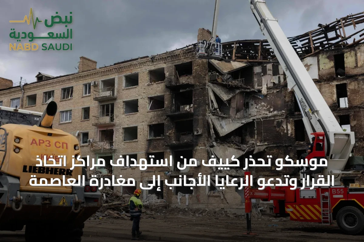 موسكو تحذر كييف من استهداف مراكز اتخاذ القرار وتدعو الرعايا الأجانب إلى مغادرة العاصمة