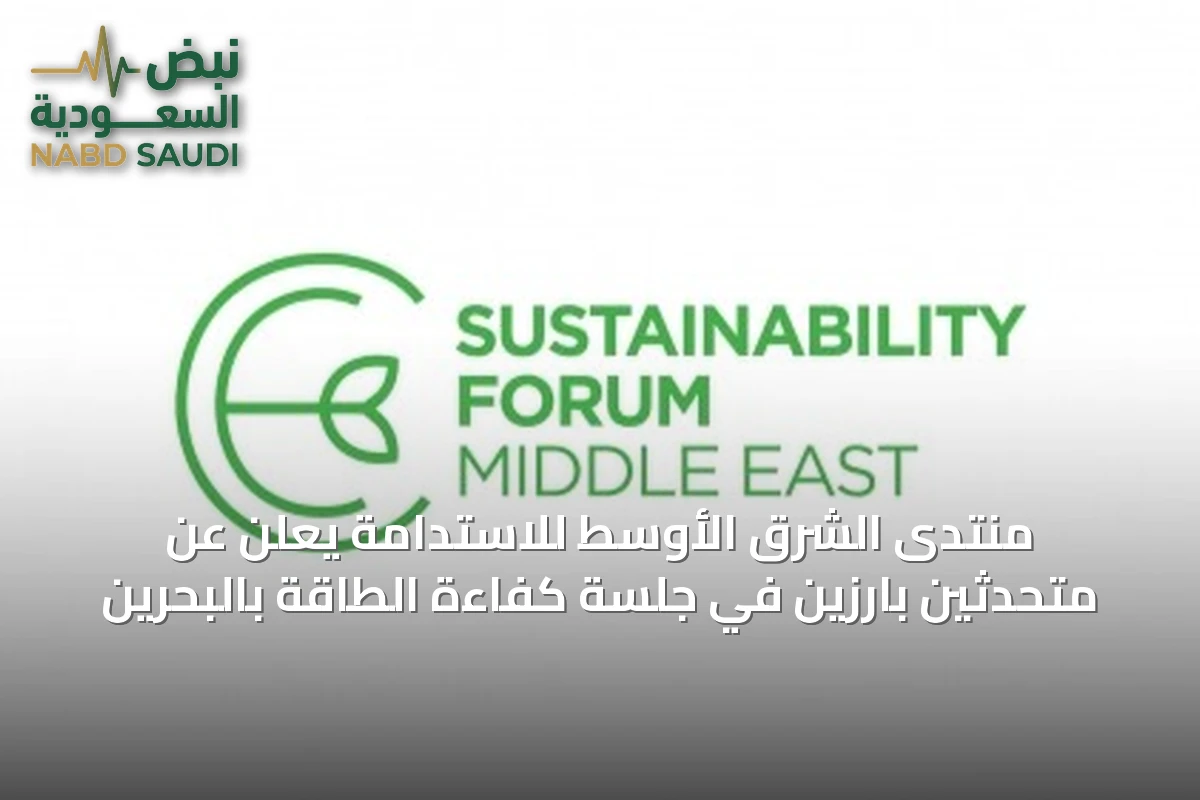 منتدى الشرق الأوسط للاستدامة يعلن عن متحدثين بارزين في جلسة كفاءة الطاقة بالبحرين