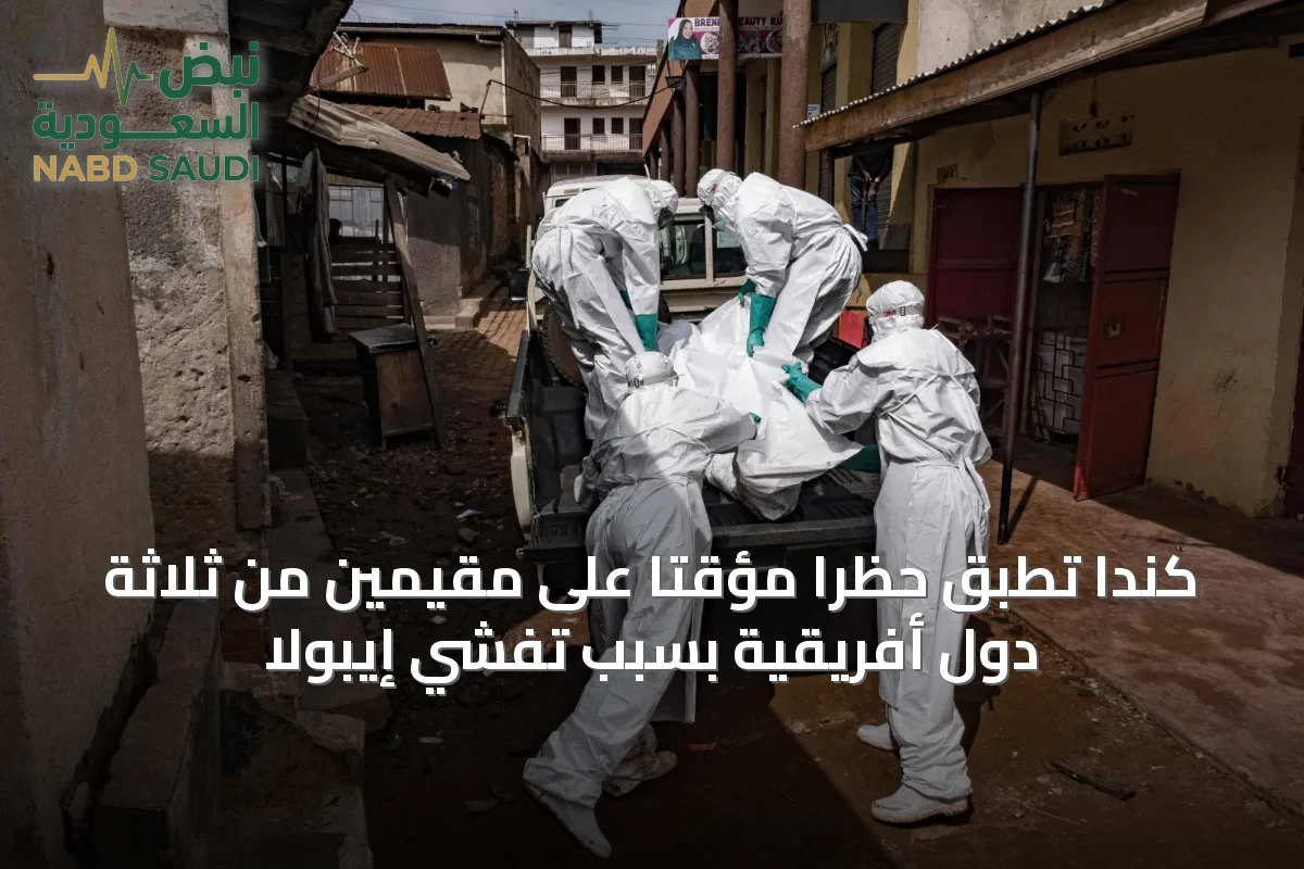 كندا تُطبق حظراً مؤقتاً على مقيمين من ثلاثة دول أفريقية بسبب تفشي إيبولا
