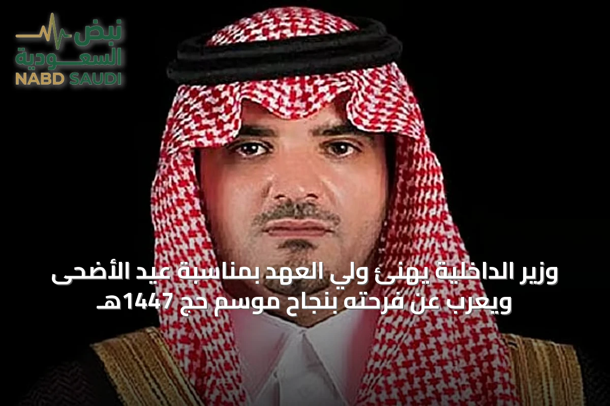 وزير الداخلية يهنئ ولي العهد بمناسبة عيد الأضحى ويعرب عن فرحته بنجاح موسم حج 1447هـ