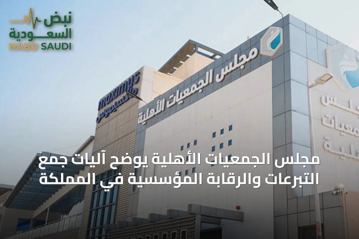 مجلس الجمعيات الأهلية يوضح آليات جمع التبرعات والرقابة المؤسسية في المملكة