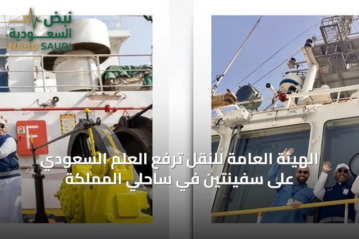 الهيئة العامة للنقل ترفع العلم السعودي على سفينتين في ساحلي المملكة