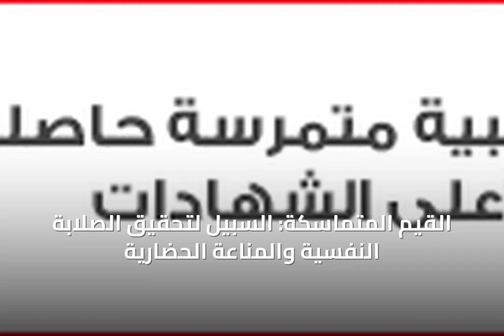 بناء الصلابة النفسية: كيف تشكل القيم المتماسكة درع الإنسان الداخلي ضد المتغيرات؟