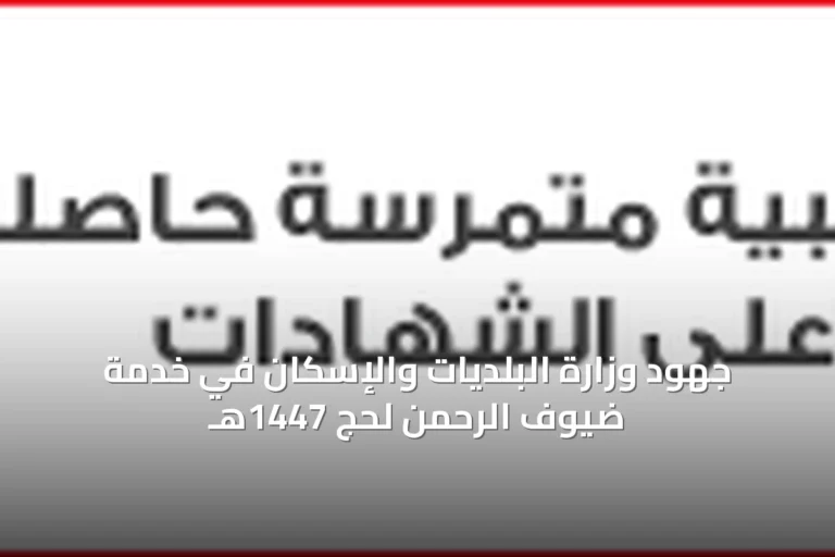 وزارة البلديات والإسكان تسخر إمكاناتها الميدانية لخدمة ضيوف الرحمن في موسم حج 1447هـ