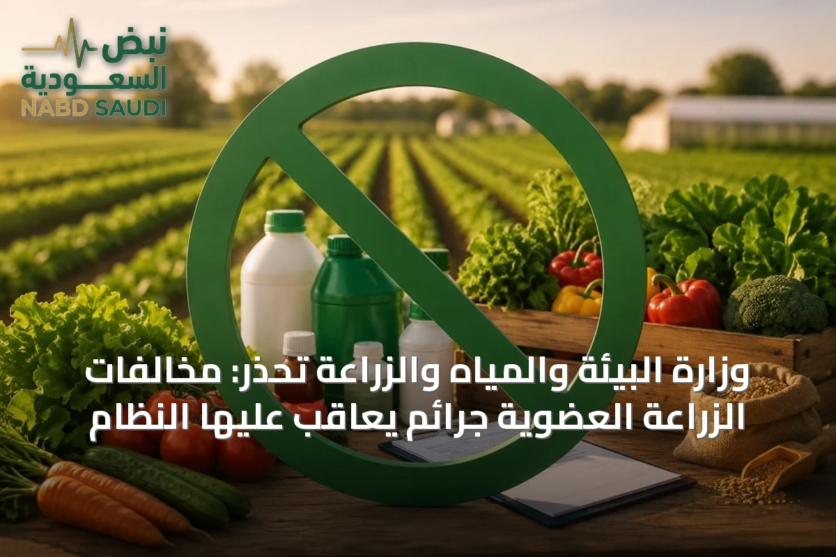 وزارة البيئة والمياه والزراعة تحذر: مخالفات الزراعة العضوية جرائم يعاقب عليها النظام