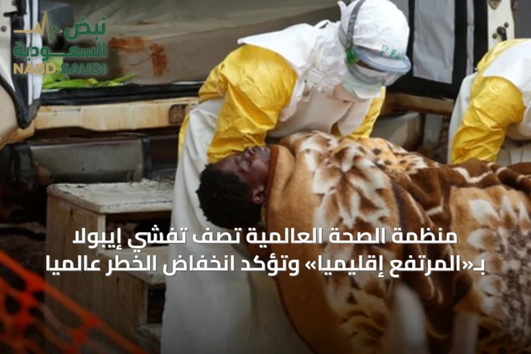 منظمة الصحة العالمية تصف تفشي إيبولا بـ«المرتفع إقليمياً» وتؤكد انخفاض الخطر عالمياً