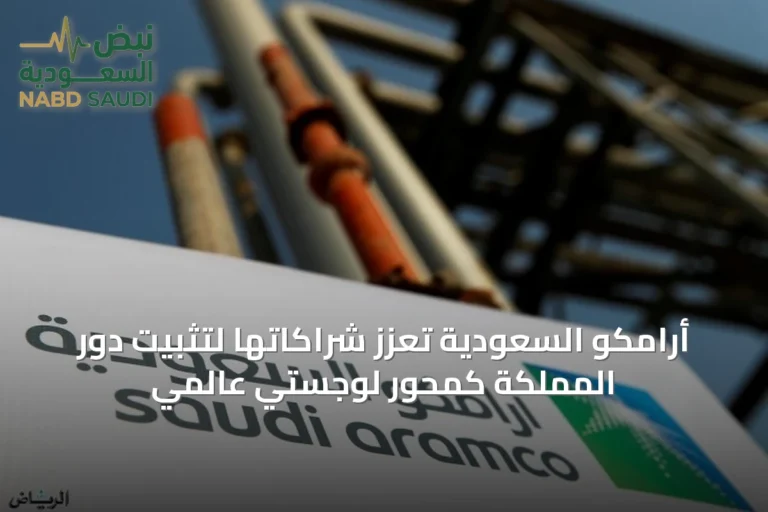 أرامكو السعودية تعزّز شراكاتها لتثبيت دور المملكة كمحور لوجستي عالمي