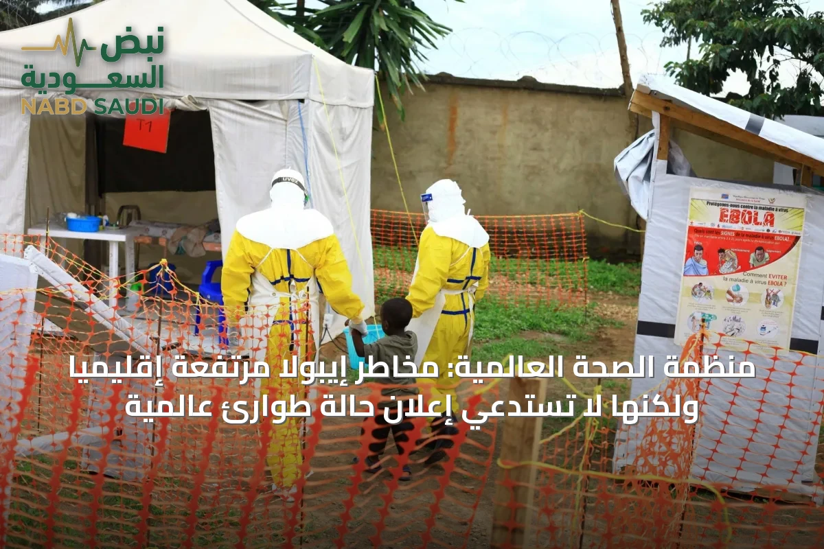 منظمة الصحة العالمية: مخاطر إيبولا مرتفعة إقليمياً ولكنها لا تستدعي إعلان حالة طوارئ عالمية