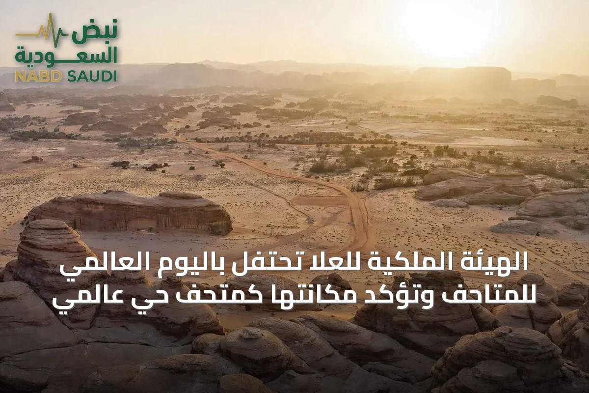 الهيئة الملكية للعُلا تحتفل باليوم العالمي للمتاحف وتؤكد مكانتها كمتحف حي عالمي