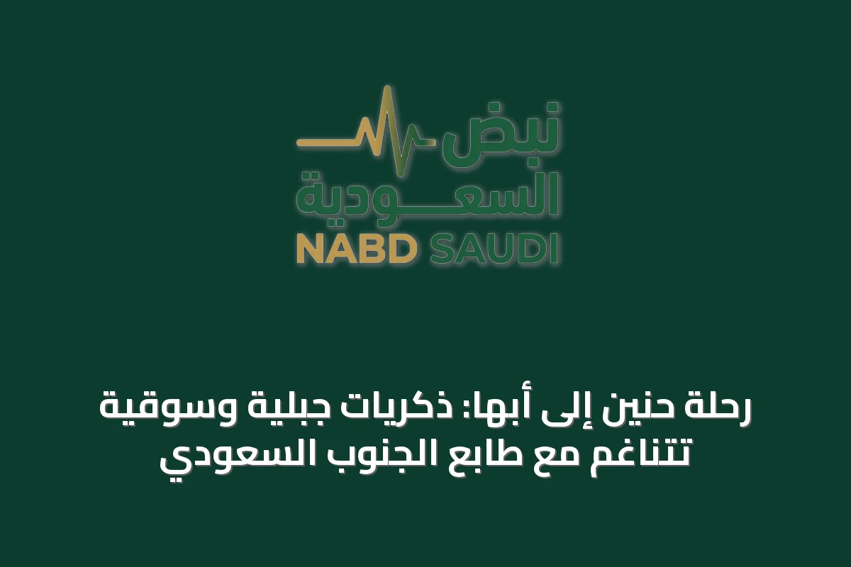 رحلة حنين إلى أبها: ذكريات جبلية وسوقية تتناغم مع طابع الجنوب السعودي