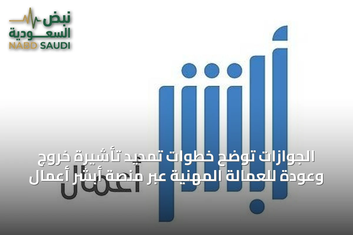 الجوازات توضح خطوات تمديد تأشيرة خروج وعودة للعمالة المهنية عبر منصة أبشر أعمال