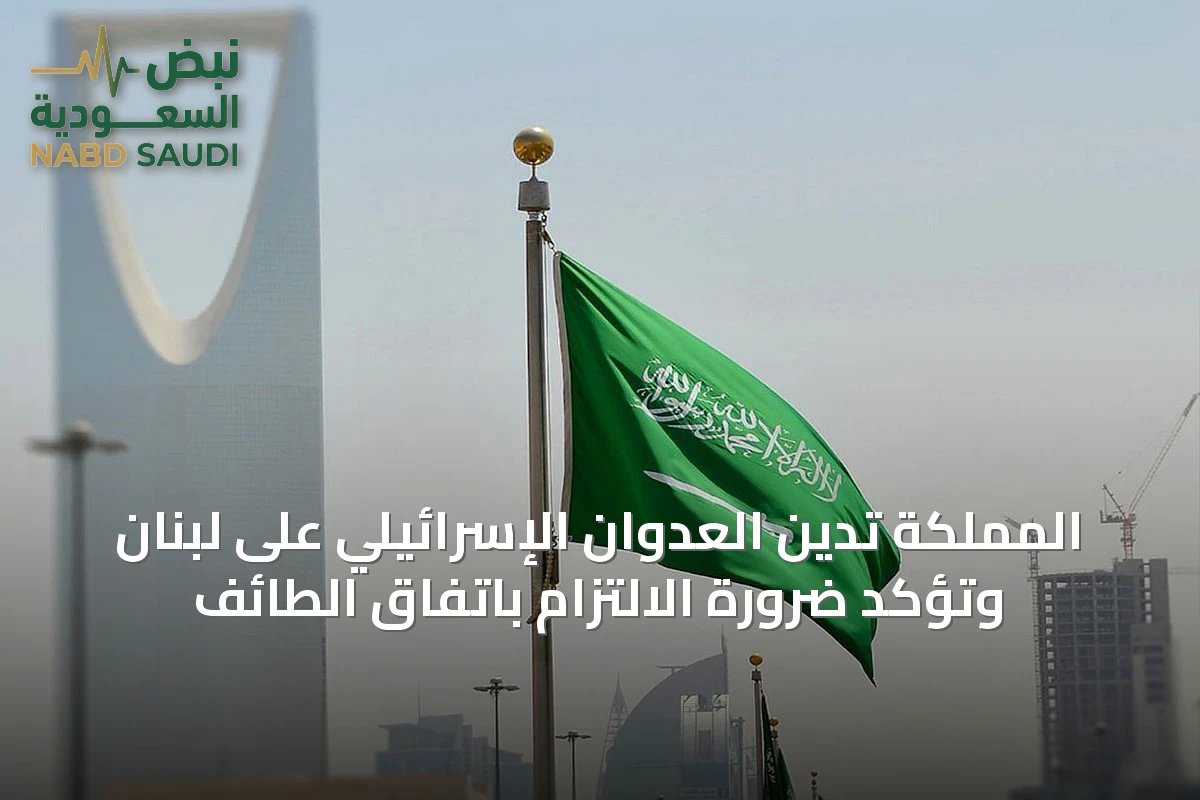 المملكة تدين العدوان الإسرائيلي على لبنان وتؤكد ضرورة الالتزام باتفاق الطائف