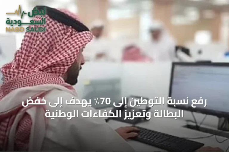 رفع نسبة التوطين إلى 70٪ يهدف إلى خفض البطالة وتعزيز الكفاءات الوطنية