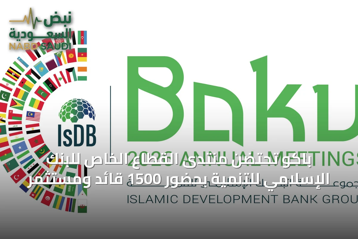 باكو تحتضن منتدى القطاع الخاص للبنك الإسلامي للتنمية بحضور 1500 قائد ومستثمر