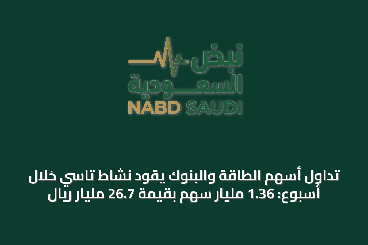 تداول أسهم الطاقة والبنوك يقود نشاط تاسي خلال أسبوع: 1.36 مليار سهم بقيمة 26.7 مليار ريال