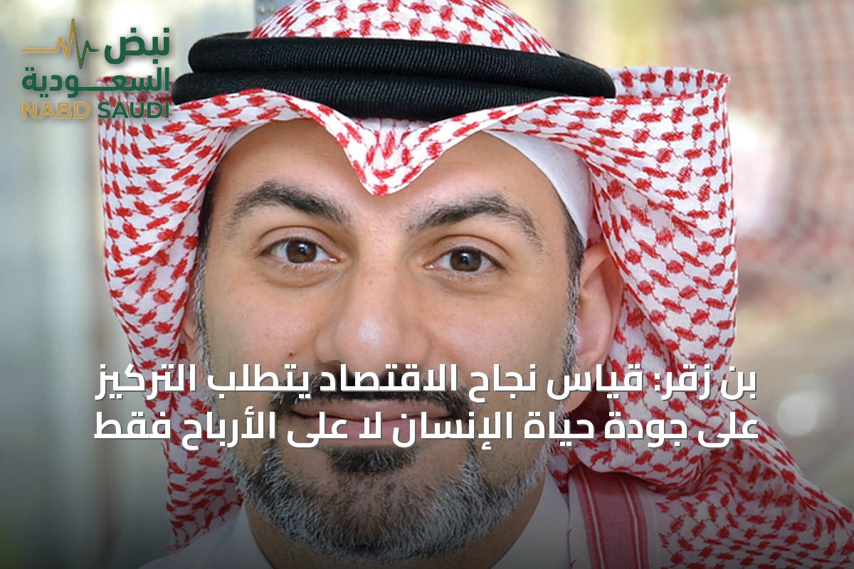 بن زقر: قياس نجاح الاقتصاد يتطلب التركيز على جودة حياة الإنسان لا على الأرباح فقط