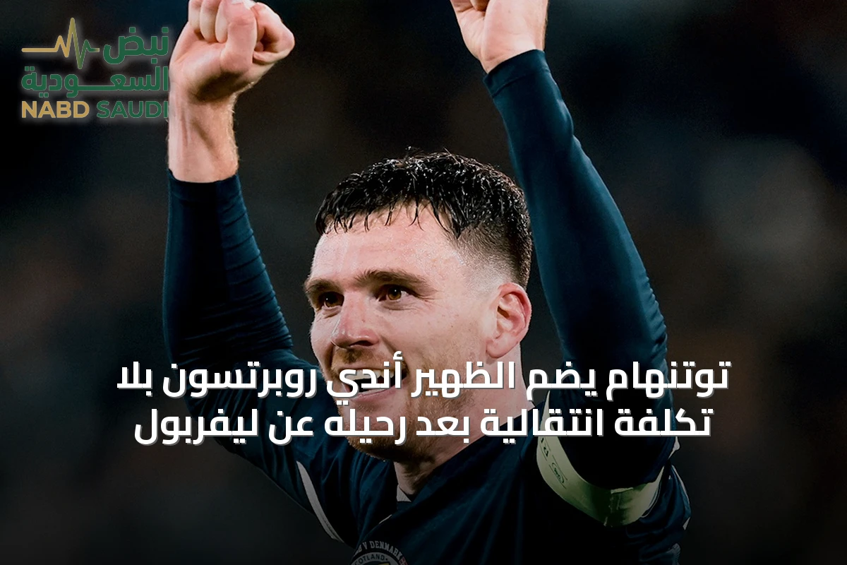 توتنهام يضم الظهير أندي روبرتسون بلا تكلفة انتقالية بعد رحيله عن ليفربول