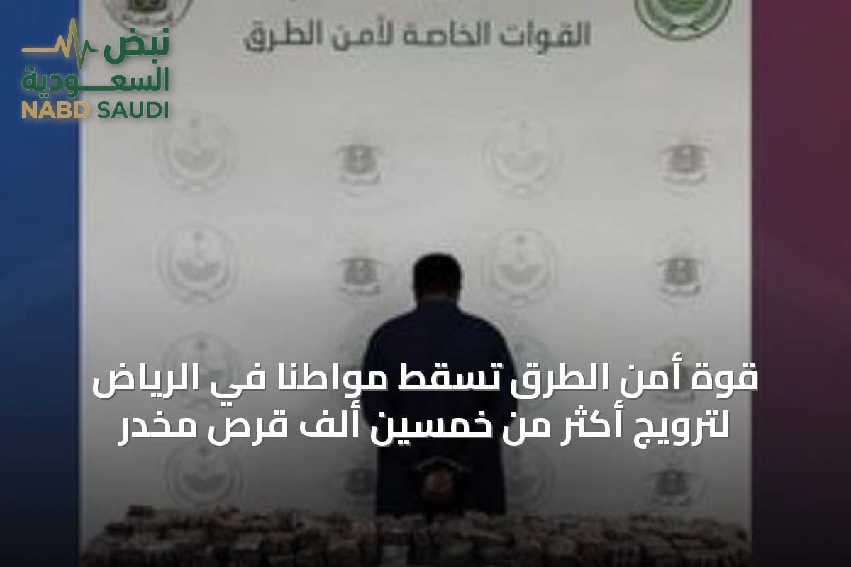 قوة أمن الطرق تُسقط مواطناً في الرياض لترويج أكثر من خمسين ألف قرص مخدر