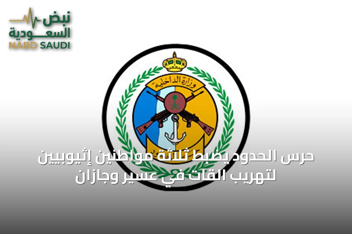 حرس الحدود يضبط ثلاثة مواطنين إثيوبيين لتهريب القات في عسير وجازان