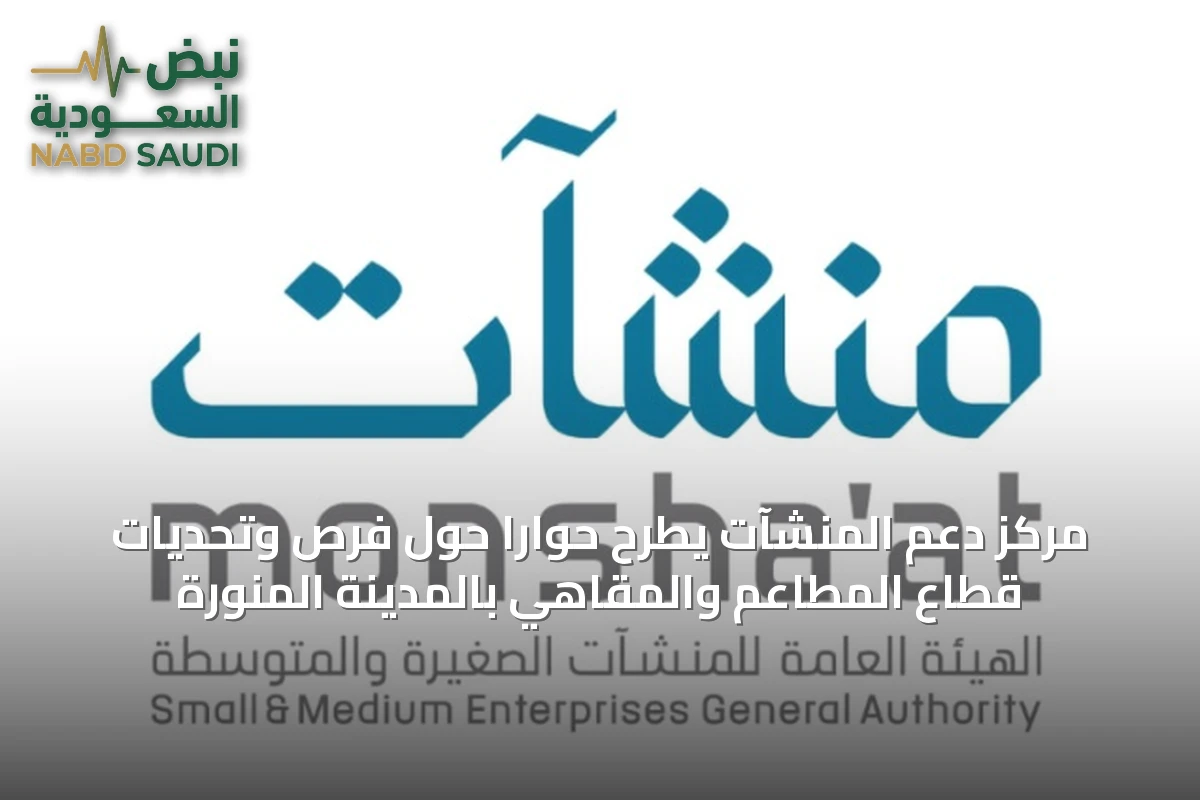 مركز دعم المنشآت يطرح حوارًا حول فرص وتحديات قطاع المطاعم والمقاهي بالمدينة المنورة