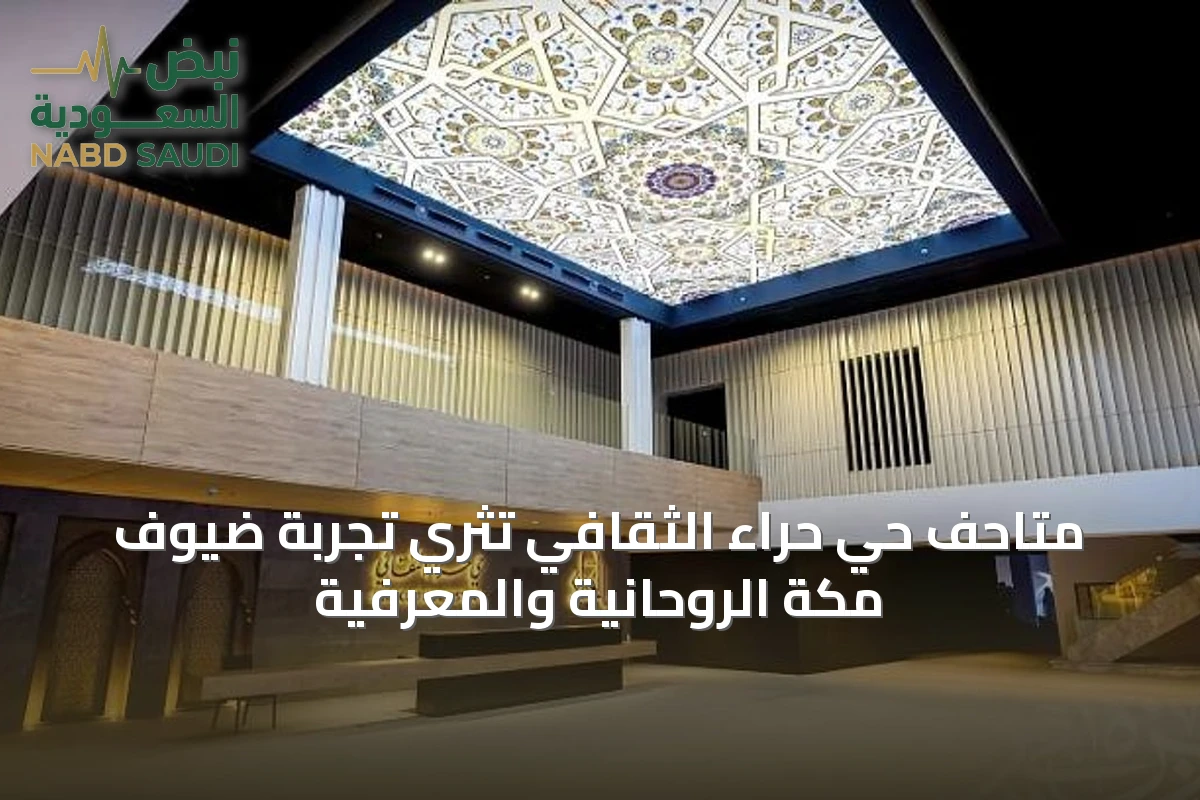 متاحف حي حراء الثقافي تُثري تجربة ضيوف مكة الروحانية والمعرفية