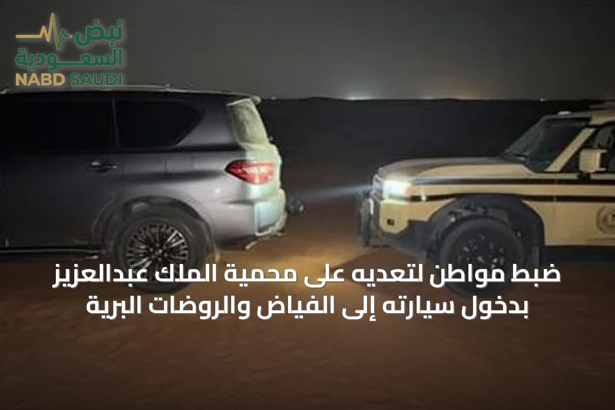 ضبط مواطن لتعديه على محمية الملك عبدالعزيز بدخول سيارته إلى الفياض والروضات البرية