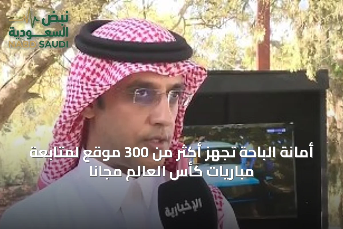 أمانة الباحة تُجهّز أكثر من 300 موقع لمتابعة مباريات كأس العالم مجاناً