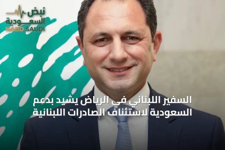 السفير اللبناني في الرياض يشيد بدعم السعودية لاستئناف الصادرات اللبنانية