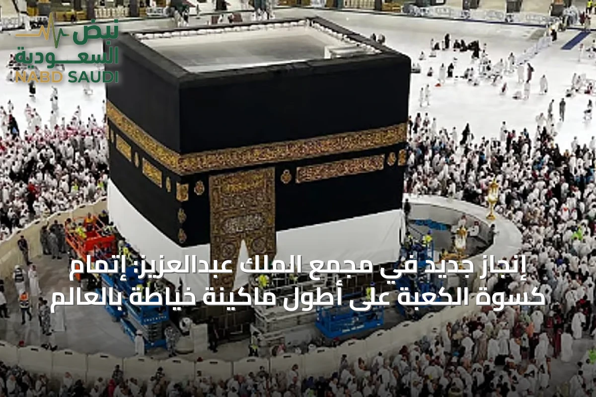 إنجاز جديد في مجمع الملك عبدالعزيز: إتمام كسوة الكعبة على أطول ماكينة خياطة بالعالم
