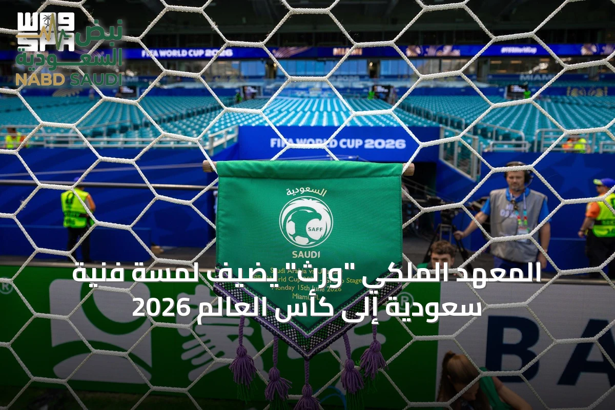 المعهد الملكي "وِرث" يضيف لمسة فنية سعودية إلى كأس العالم 2026