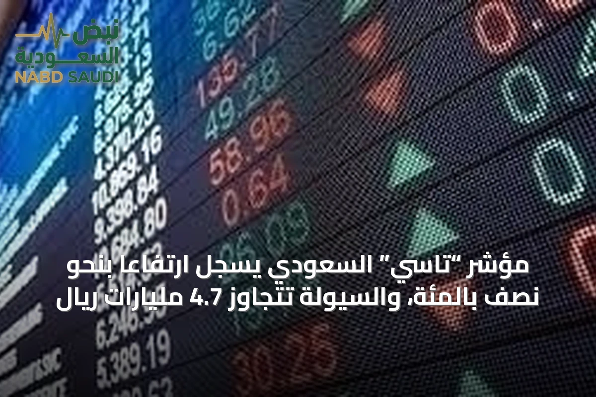 مؤشر “تاسي” السعودي يسجل ارتفاعاً بنحو نصف بالمئة، والسيولة تتجاوز 4.7 مليارات ريال