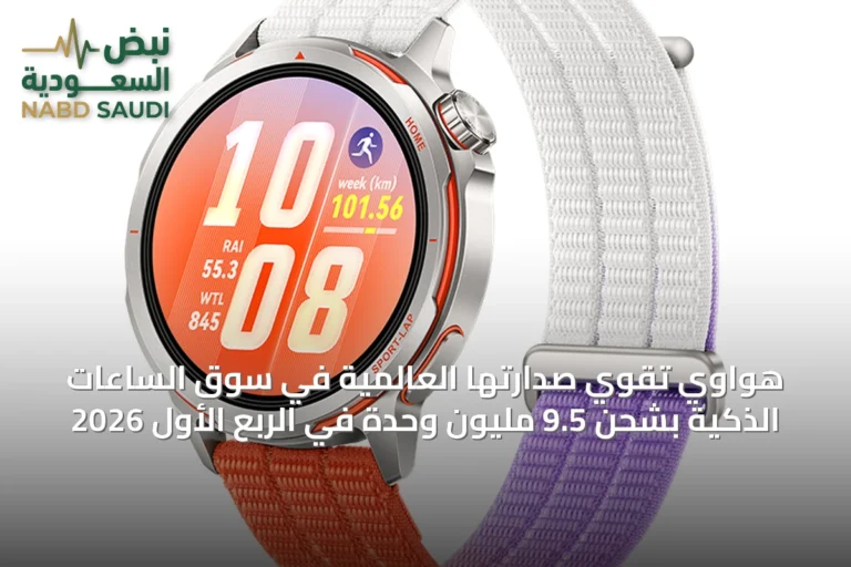 هواوي تقوي صدارتها العالمية في سوق الساعات الذكية بشحن 9.5 مليون وحدة في الربع الأول 2026