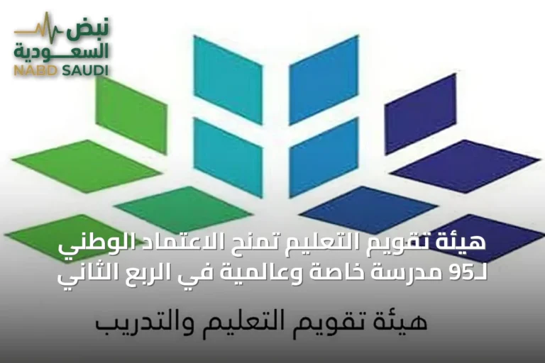 هيئة تقويم التعليم تمنح الاعتماد الوطني لـ95 مدرسة خاصة وعالمية في الربع الثاني