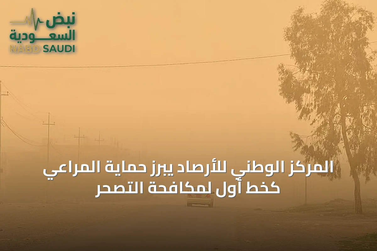 المركز الوطني للأرصاد يبرز حماية المراعي كخط أول لمكافحة التصحر