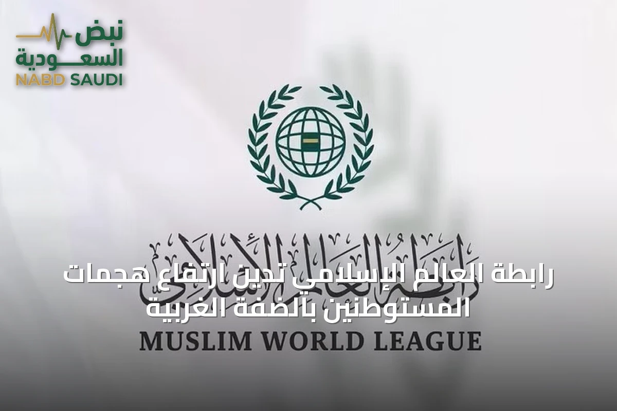 رابطة العالم الإسلامي تدين ارتفاع هجمات المستوطنين بالضفة الغربية