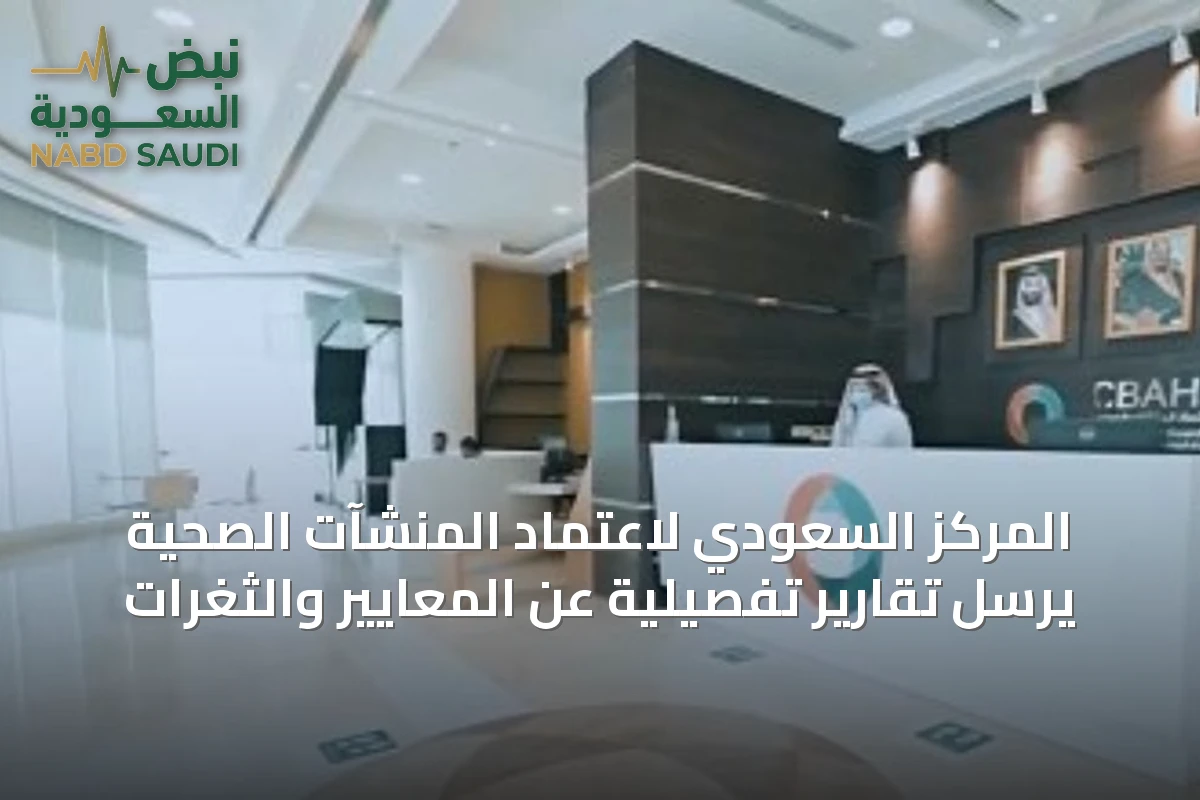 المركز السعودي لاعتماد المنشآت الصحية يرسل تقارير تفصيلية عن المعايير والثغرات