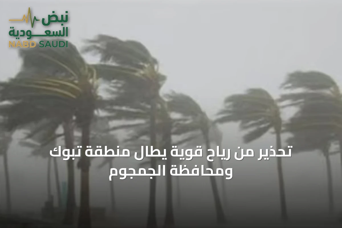 تحذير من رياح قوية يطال منطقة تبوك ومحافظة الجمجوم