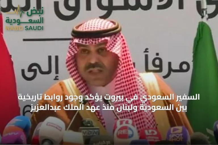 السفير السعودي في بيروت يؤكد وجود روابط تاريخية بين السعودية ولبنان منذ عهد الملك عبدالعزيز