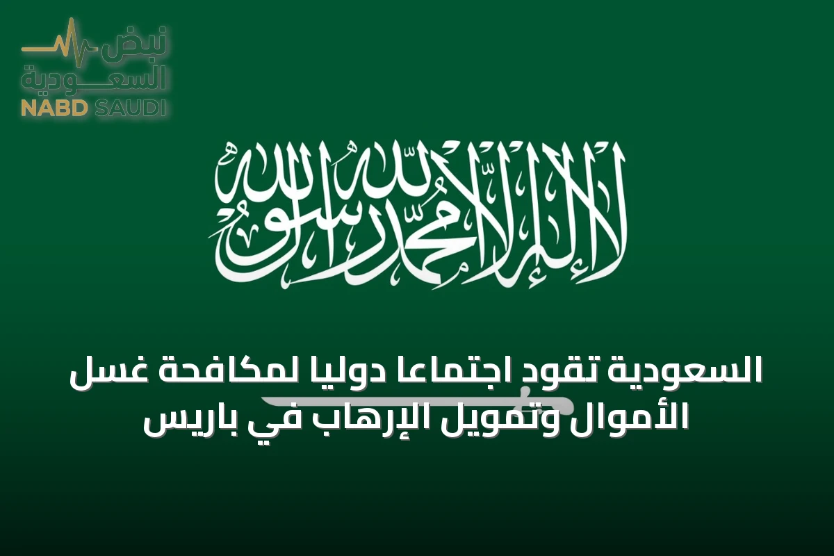 السعودية تقود اجتماعًا دوليًا لمكافحة غسل الأموال وتمويل الإرهاب في باريس