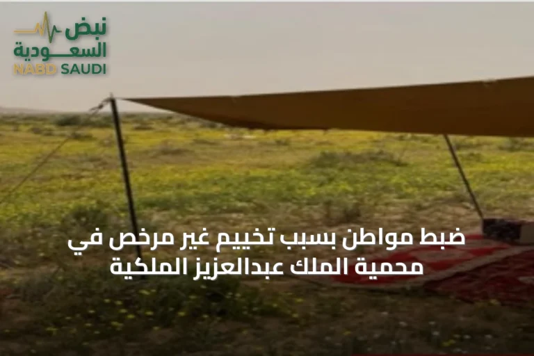 ضبط مواطن بسبب تخييم غير مرخص في محمية الملك عبدالعزيز الملكية