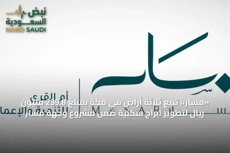 «مسار» تبيع ثلاثة أراضٍ في مكة بمبلغ 239.8 مليون ريال لتطوير أبراج سكنية ضمن مشروع وجهة مسار