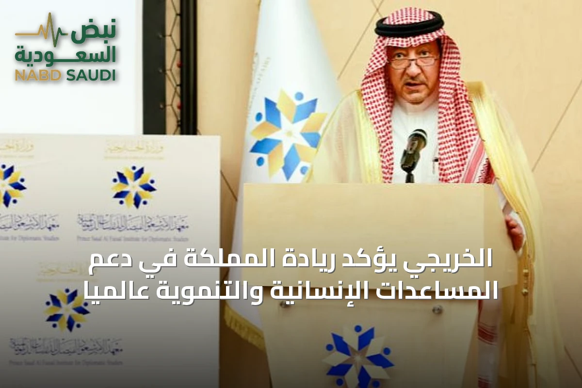 الخريجي يؤكد ريادة المملكة في دعم المساعدات الإنسانية والتنموية عالمياً
